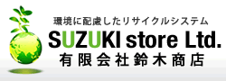 環境に配慮したリサイクルシステム 有限会社鈴木商店（SUZUKI store Ltd.）